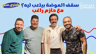بودكاست اشتري مني سقف الموضة بيلعب ليه مع حازم راغب 