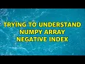 Trying to understand numpy array negative index 2 Solutions