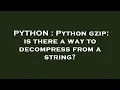 PYTHON Python gzip is there a way to decompress from a string