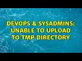 DevOps SysAdmins Unable to upload to tmp directory