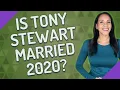 Is Tony Stewart married 2020