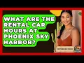 What Are The Rental Car Hours At Phoenix Sky Harbor - Everything About Phoenix