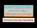 Python code to check common letters between two strings Common interview question