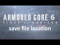 ARMORED CORE 6 FIRES OF RUBICON - save file location