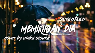 Download SEVENTEEN-MEMIKIRKAN DIA||cover by SINKA SISUKA(LYRIK VIDEO) MP3