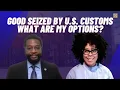 Goods Seized By U S Customs - What Are My Options