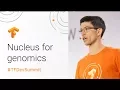 Nucleus TensorFlow toolkit for Genomics TensorFlow Dev Summit 2018