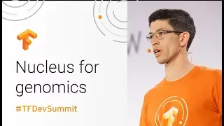 Nucleus TensorFlow toolkit for Genomics TensorFlow Dev Summit 2018