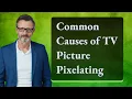 Common Causes of TV Picture Pixelating
