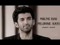 Milne Hai Mujhse Aayi [Slowed+Reverb] - Arijit Singh