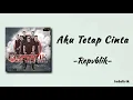 Download Lagu Republik - Aku Tetap Cinta | Lirik Lagu / Repvblik