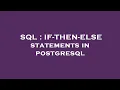 SQL IF-THEN-ELSE statements in postgresql