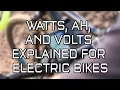 Watts Amp Hours Ah and Volts Explained for Electric Bikes