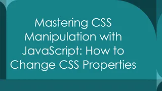 Mastering CSS Manipulation with JavaScript How to Change CSS Properties