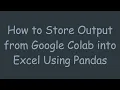 How to Store Output from Google Colab into Excel Using Pandas