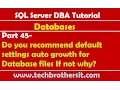 SQL Server DBA Tutorial 45-Do you recommend default settings auto growth for Database files