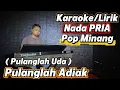 Lagu PULANGLAH ADIAK ( Pulanglah Uda ) - Karaoke/Lirik Nada PRIA