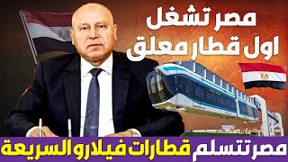 مصر تشغل اول قطار معلق و استلام اول دفعة من قطارات فيلارو السريعة للعمل على سكك حديد مصر 
