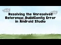 Resolving the Unresolved Reference BuildConfig Error in Android Studio