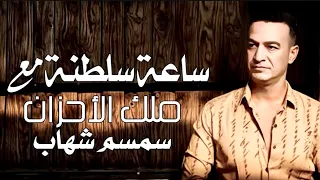 سمسم شهاب ملك الاحزان ساعه سلطنه مع اجمل ما غني 