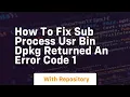 how to fix sub process usr bin dpkg returned an error code 1