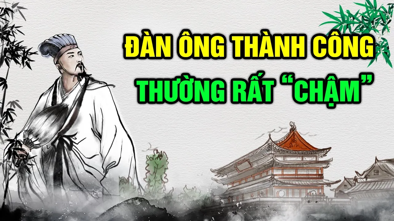 Outline Video Muốn Nhanh thì phải Từ Từ Những người ĐÀN ÔNG THÀNH CÔNG làm nên ĐẠI SỰ thường rất "CHẬM"