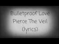 Bulletproof Love | Pierce The Veil |(lyrics)