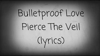 bulletproof love pierce the veil lyrics 