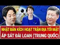 Tâm điểm thế giới 2/12: Nhật Bản ‘nổi nóng’ kích hoạt trận địa tối mật áp sát Đài Loan (Trung Quốc)