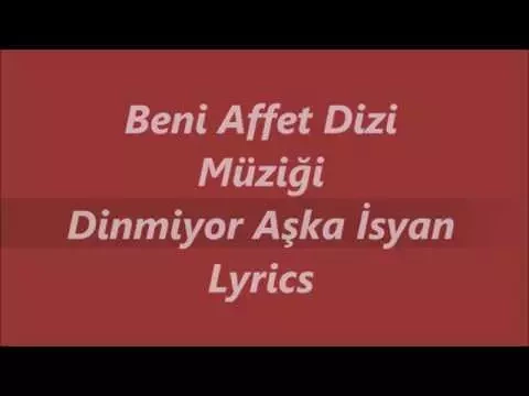 Download MP3 Beni Affet Dizi Müziği - Dinmiyor Aşka Isyan Lyrics (Sarki Sözü)