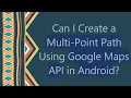 Can I Create a Multi-Point Path Using Google Maps API in Android