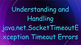 Understanding and Handling java net SocketTimeoutException Timeout Errors