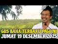 Lagu Gus Baha Terbaru Pagi Ini Jumat 19 Desember 2025