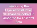 Resolving the OperationalError database is locked in aiosqlite for Discord Bots