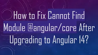 How to Fix Cannot Find Module After Upgrading to Angular 14