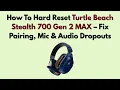 How To Hard Reset Turtle Beach Stealth 700 Gen 2 MAX - Fix Pairing Mic Dropouts