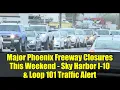 Major Phoenix Freeway Closures This Weekend - Sky Harbor I-10 Loop 101 Traffic Alert