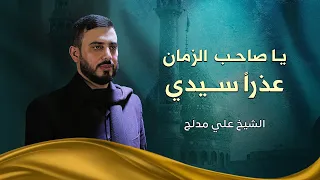 يا صاحب الزمان مولاي عذرا سيدي كلمات مؤثرة جدا بصوت الشيخ علي مدلج 
