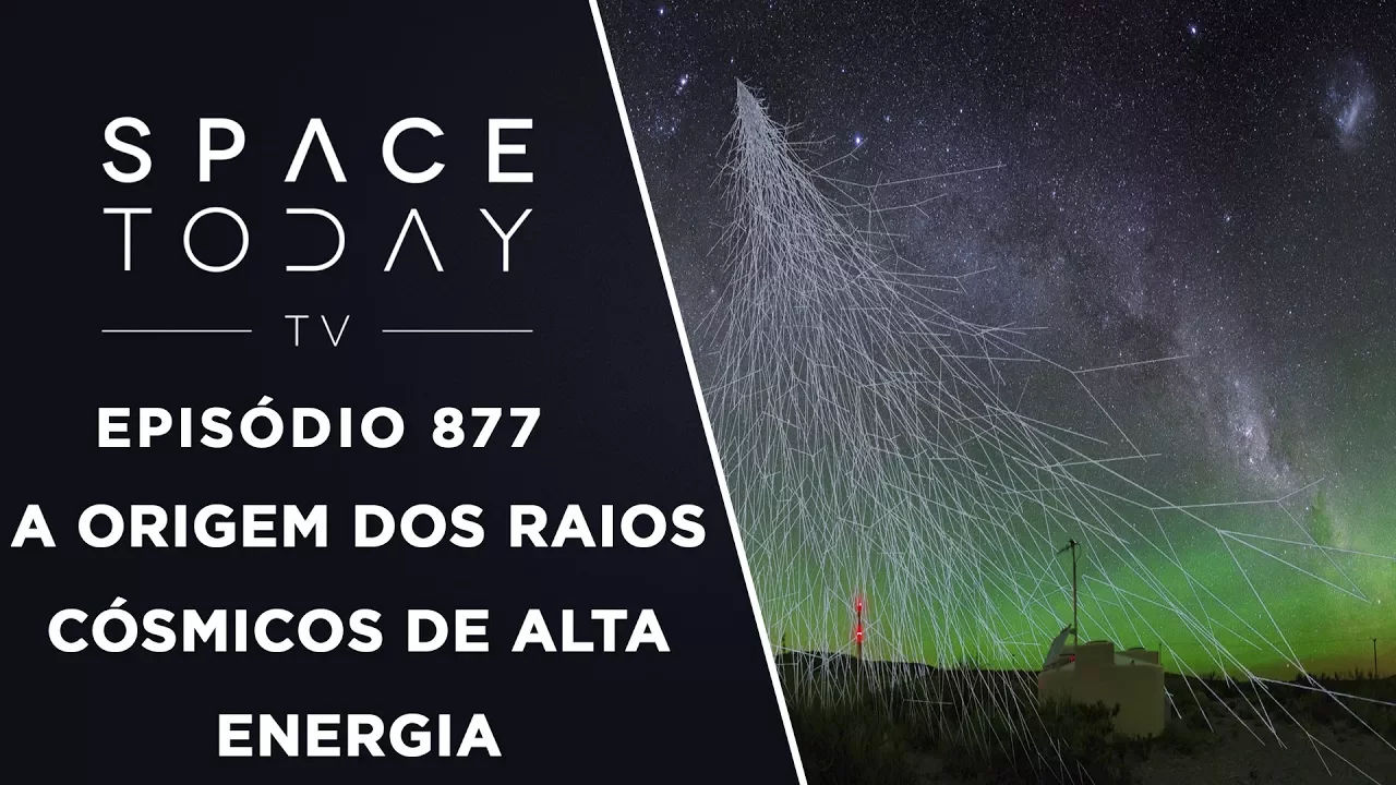 A Origem Dos Raios Cósmicos de Alta Energia - Space Today TV Ep.877