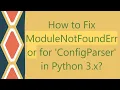 How to Fix ModuleNotFoundError for ConfigParser in Python 3 x