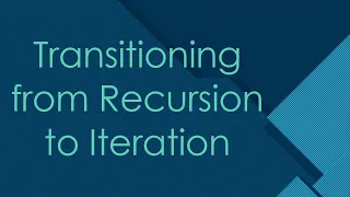 Transitioning from Recursion to Iteration