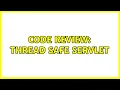 Code Review Thread Safe Servlet 2 Solutions