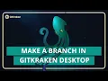 GitKraken Desktop 101 Ep 3 Make a Branch Without Nuking Your Main