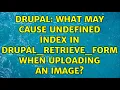 Drupal What may cause Undefined index in drupal - retrieve