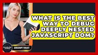 What Is The Best Way To Debug Deeply Nested JavaScript DOM - JavaScript Toolkit