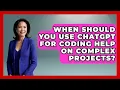 When Should You Use ChatGPT for Coding Help on Complex Projects - Learning To Code With AI