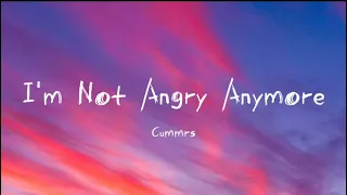 im not angry anymore cummrs lyric im not angry anymore well sometimes i am