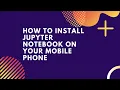 How to Install Jupyter Notebook on your Mobile Phone