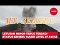LETUSAN TERUS TERJADI, STATUS SEMERU TETAP DI LEVEL IV AWAS