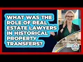 What Was The Role Of Real Estate Lawyers In Historical Property Transfers